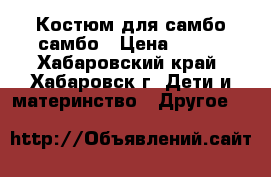 Костюм для самбо самбо › Цена ­ 500 - Хабаровский край, Хабаровск г. Дети и материнство » Другое   